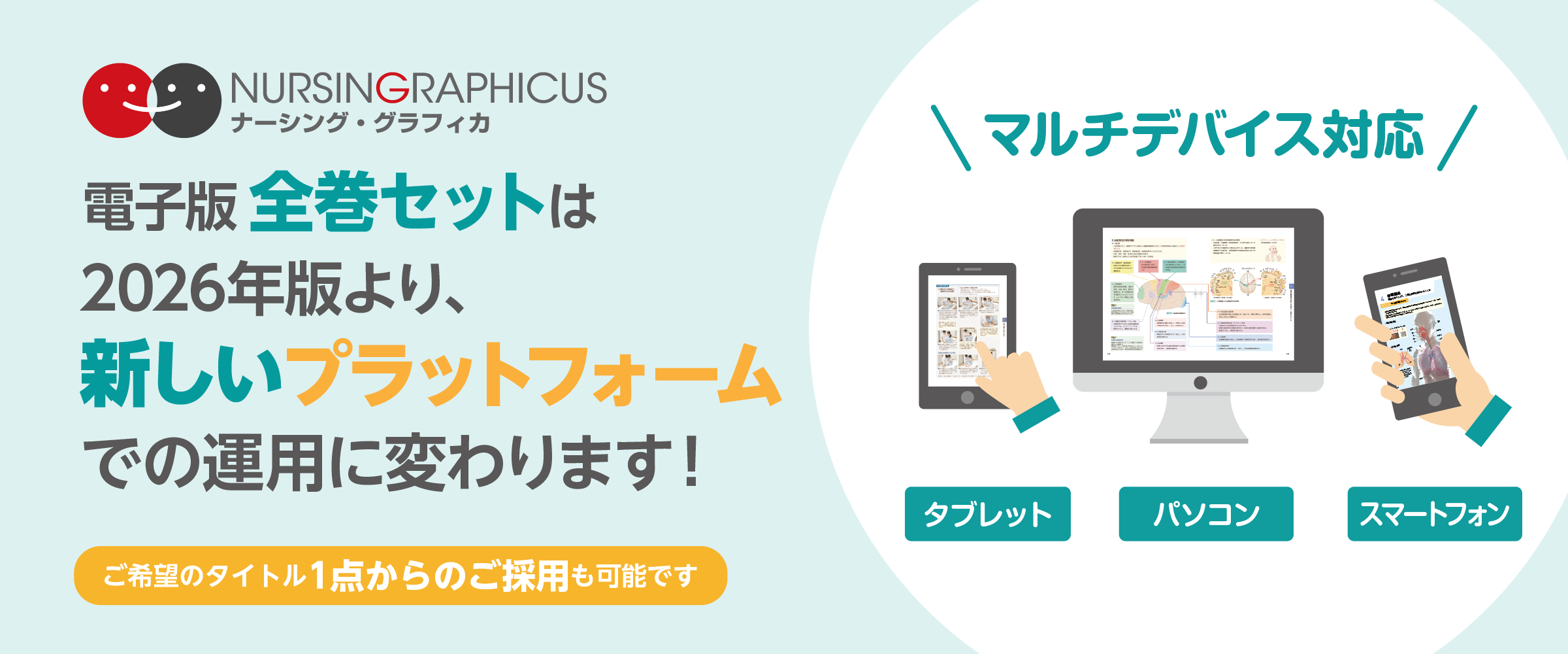 ナーシング・グラフィカ電子版全巻セットは2026年版より、新しいプラットフォームでの運用に変わります！タブレット、パソコン、スマートフォンのマルチデバイス対応。ご希望のタイトル1点からのご採用も可能です。